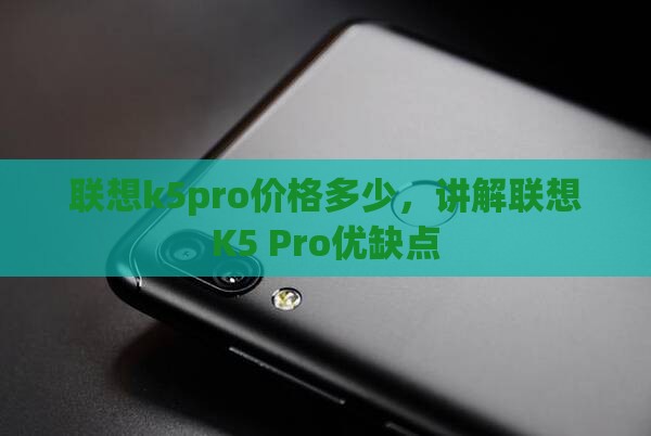 联想k5pro价格多少，讲解联想K5 Pro优缺点