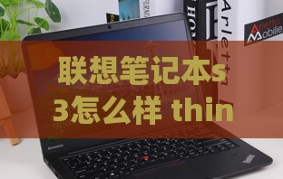 联想笔记本s3怎么样 thinkpads3锋芒拆机图解