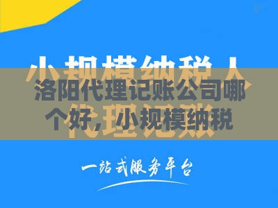 洛阳代理记账公司哪个好，小规模纳税人代理记账一般的费用