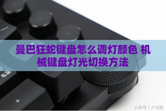 曼巴狂蛇键盘怎么调灯颜色 机械键盘灯光切换方法