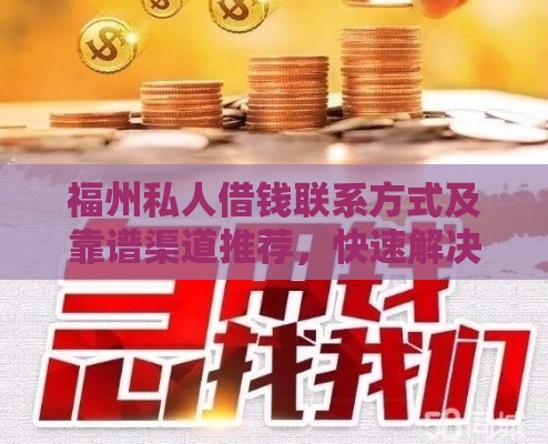福州私人借钱联系方式及靠谱渠道推荐，快速解决资金需求