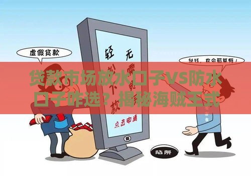 贷款市场放水口子VS防水口子咋选？揭秘海贼王式贷款策略