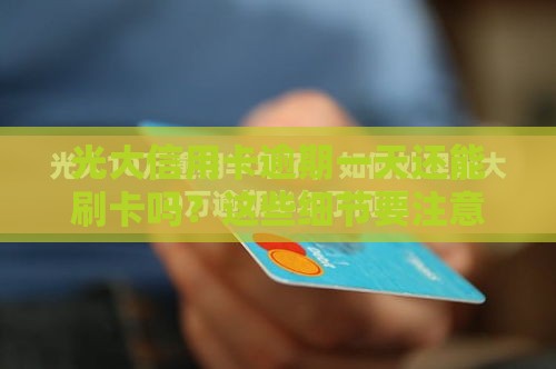 光大信用卡逾期一天还能刷卡吗？这些细节要注意！