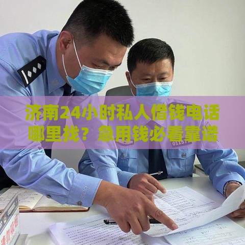 济南24小时私人借钱电话哪里找？急用钱必看靠谱推荐！