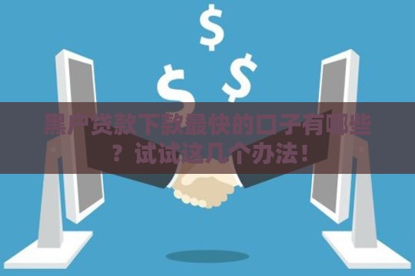 黑户贷款下款最快的口子有哪些？试试这几个办法！