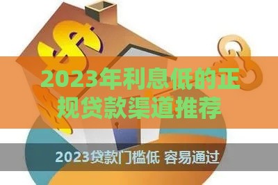 2023年利息低的正规贷款渠道推荐