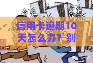 信用卡逾期10天怎么办？别慌！这3招帮你快速补救