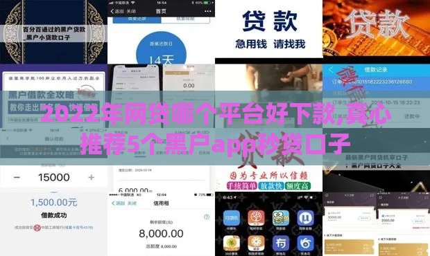 2022年网贷哪个平台好下款,真心推荐5个黑户app秒贷口子