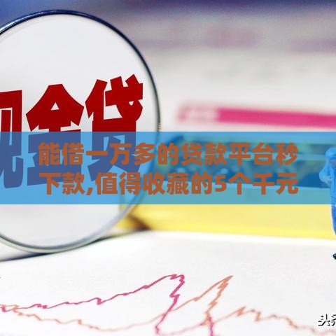 能借一万多的贷款平台秒下款,值得收藏的5个千元黑户下款口子