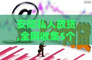 安阳私人放贷,全网收集5个7天黑户口子