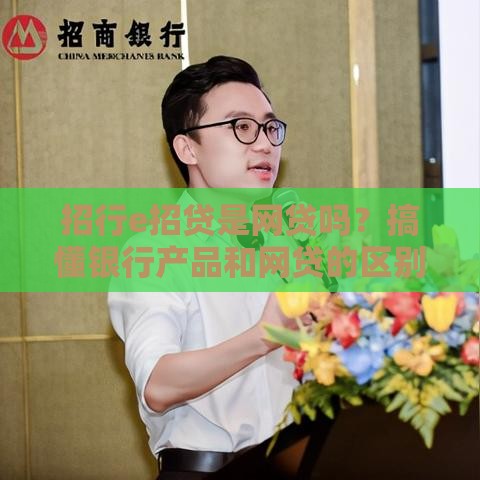 招行e招贷是网贷吗？搞懂银行产品和网贷的区别