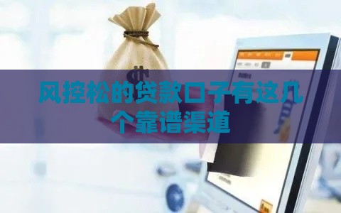 风控松的贷款口子有这几个靠谱渠道