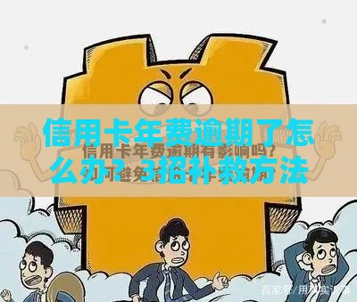 信用卡年费逾期了怎么办？3招补救方法+避坑指南