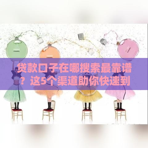 贷款口子在哪搜索最靠谱？这5个渠道助你快速到账