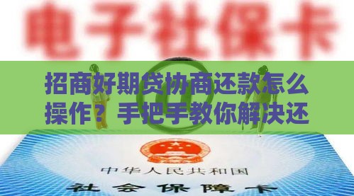 招商好期贷协商还款怎么操作？手把手教你解决还款难题
