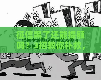 征信黑了还能提额吗？3招教你补救，轻松恢复额度！