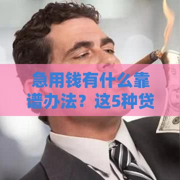 急用钱有什么靠谱办法？这5种贷款方案帮你解燃眉之急
