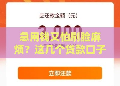 急用钱又怕刷脸麻烦？这几个贷款口子不露脸也能秒到账！