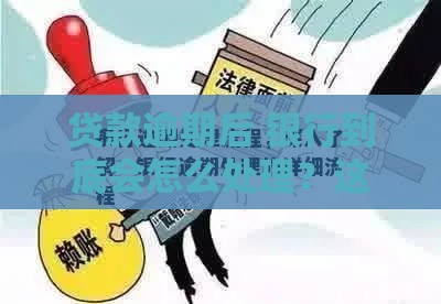 贷款逾期后 银行到底会怎么处理？这些流程你必须懂！