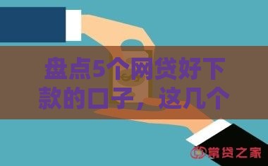 盘点5个网贷好下款的口子，这几个通过率高又靠谱
