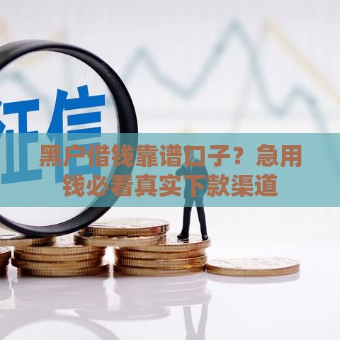 黑户借钱靠谱口子？急用钱必看真实下款渠道