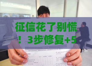 征信花了别慌！3步修复+5个避坑技巧，贷款审批轻松过