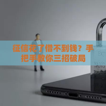 征信花了借不到钱？手把手教你三招破局