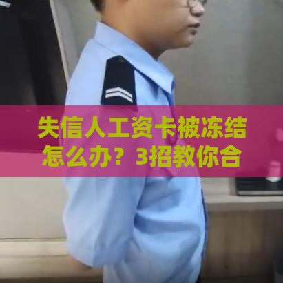 失信人工资卡被冻结怎么办？3招教你合法领取劳动所得