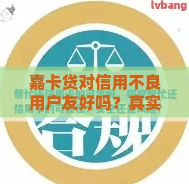 嘉卡贷对信用不良用户友好吗？真实测评+申请避坑指南