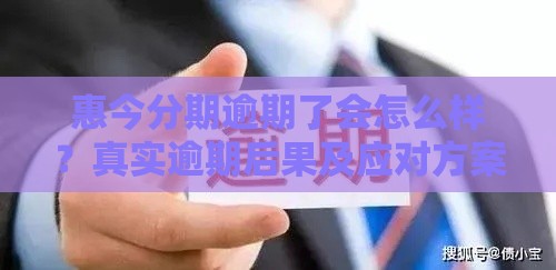惠今分期逾期了会怎么样？真实逾期后果及应对方案