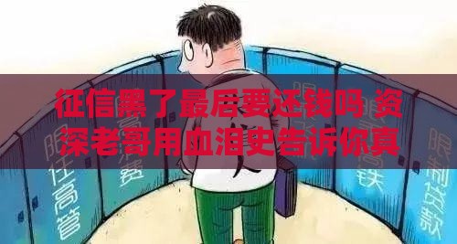 征信黑了最后要还钱吗 资深老哥用血泪史告诉你真相