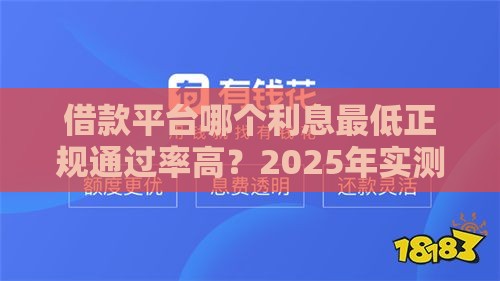 借款平台哪个利息最低正规通过率高？2025年实测这5家最靠谱