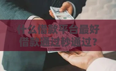什么借款平台最好借款通过秒通过？这3个口子下款快得离谱