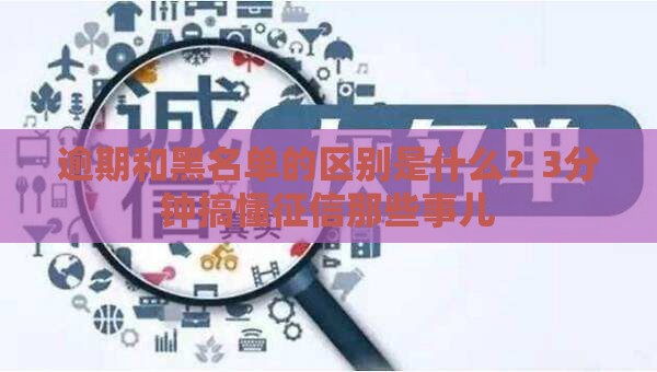 逾期和黑名单的区别是什么？3分钟搞懂征信那些事儿