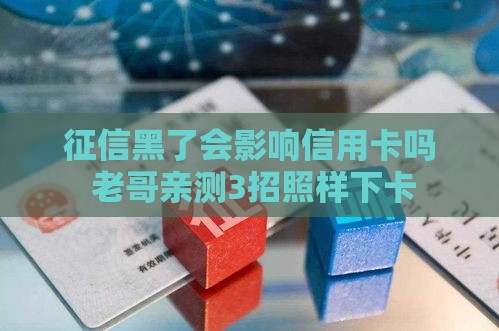 征信黑了会影响信用卡吗 老哥亲测3招照样下卡
