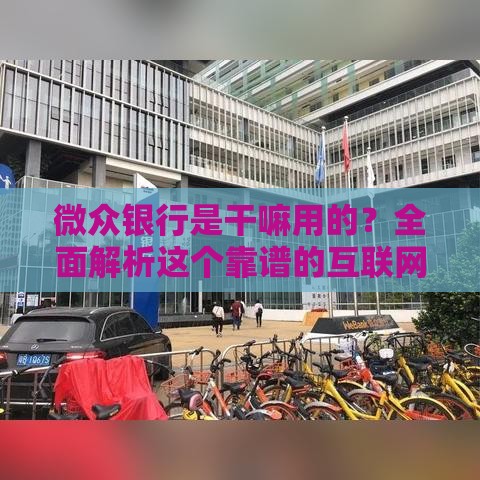 微众银行是干嘛用的？全面解析这个靠谱的互联网银行