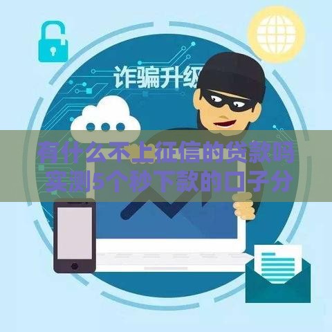 有什么不上征信的贷款吗 实测5个秒下款的口子分享
