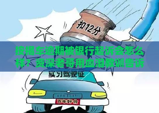 按揭车逾期被银行起诉会怎么样？资深老哥用血泪教训告诉你真相