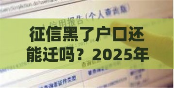 征信黑了户口还能迁吗？2025年最新户籍迁移避坑指南