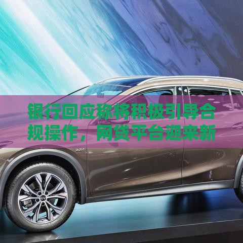 银行回应称将积极引导合规操作，网贷平台迎来新一轮洗牌