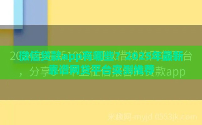 微信贷款app有哪些？2025年最新靠谱网贷平台实测推荐