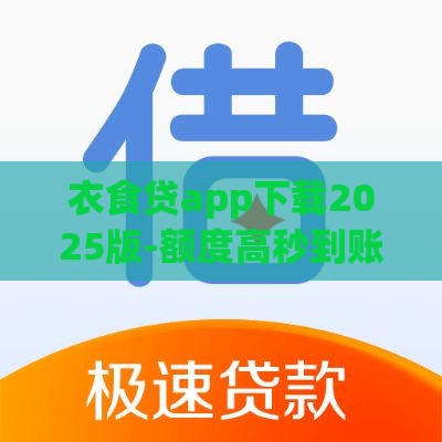 衣食贷app下载2025版-额度高秒到账的靠谱网贷神器