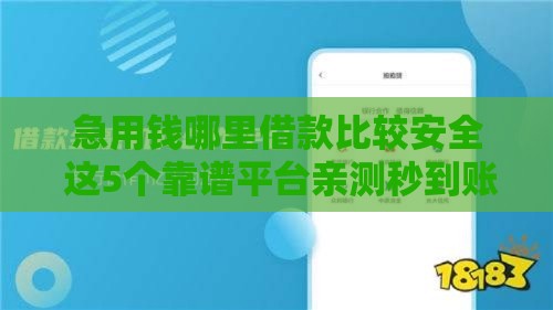 急用钱哪里借款比较安全 这5个靠谱平台亲测秒到账