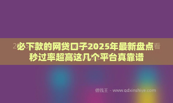 必下款的网贷口子2025年最新盘点 秒过率超高这几个平台真靠谱