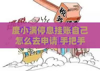 度小满停息挂账自己怎么去申请 手把手教你操作攻略