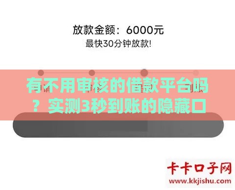 有不用审核的借款平台吗？实测3秒到账的隐藏口子曝光