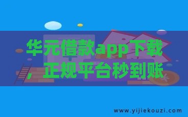 华元借款app下载，正规平台秒到账急用钱就选它！