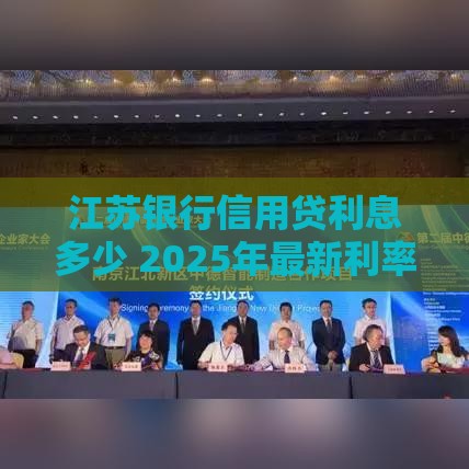 江苏银行信用贷利息多少 2025年最新利率及省钱攻略