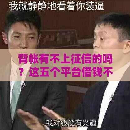 背帐有不上征信的吗？这五个平台借钱不上报征信！